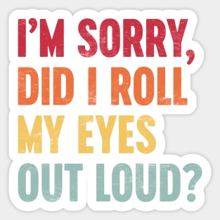 I'M SORRY DID I ROLL MY EYES OUT LOUD Funny Retro (Sunset) Sticker